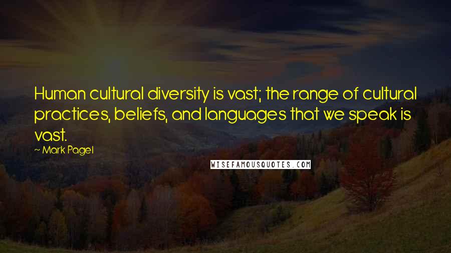 Mark Pagel Quotes: Human cultural diversity is vast; the range of cultural practices, beliefs, and languages that we speak is vast.