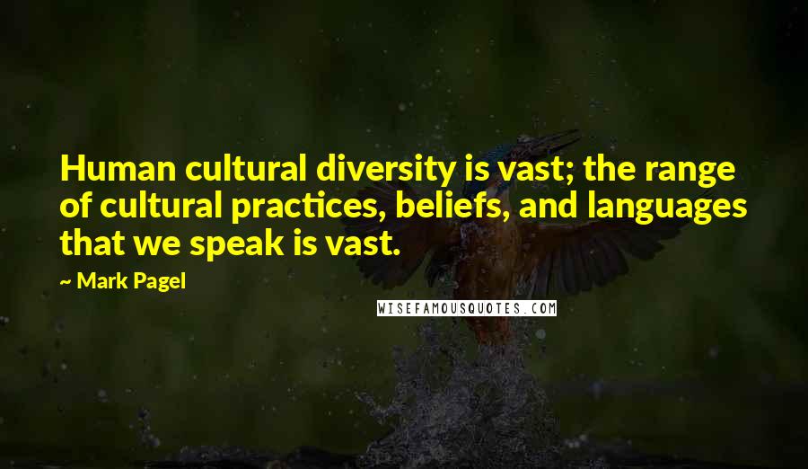 Mark Pagel Quotes: Human cultural diversity is vast; the range of cultural practices, beliefs, and languages that we speak is vast.