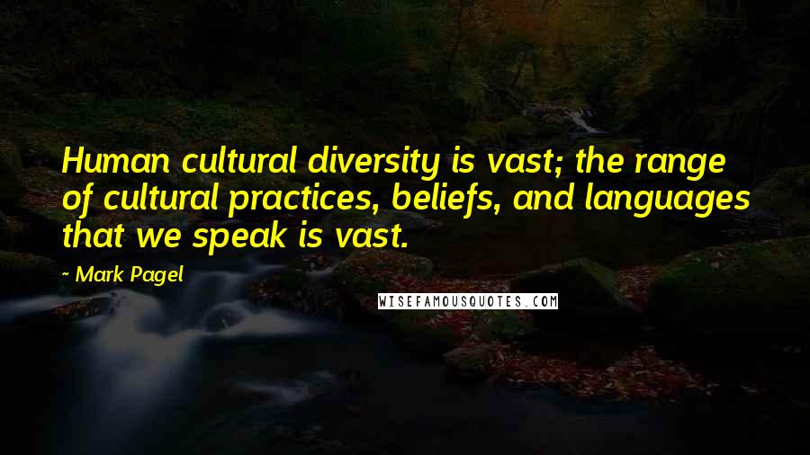 Mark Pagel Quotes: Human cultural diversity is vast; the range of cultural practices, beliefs, and languages that we speak is vast.