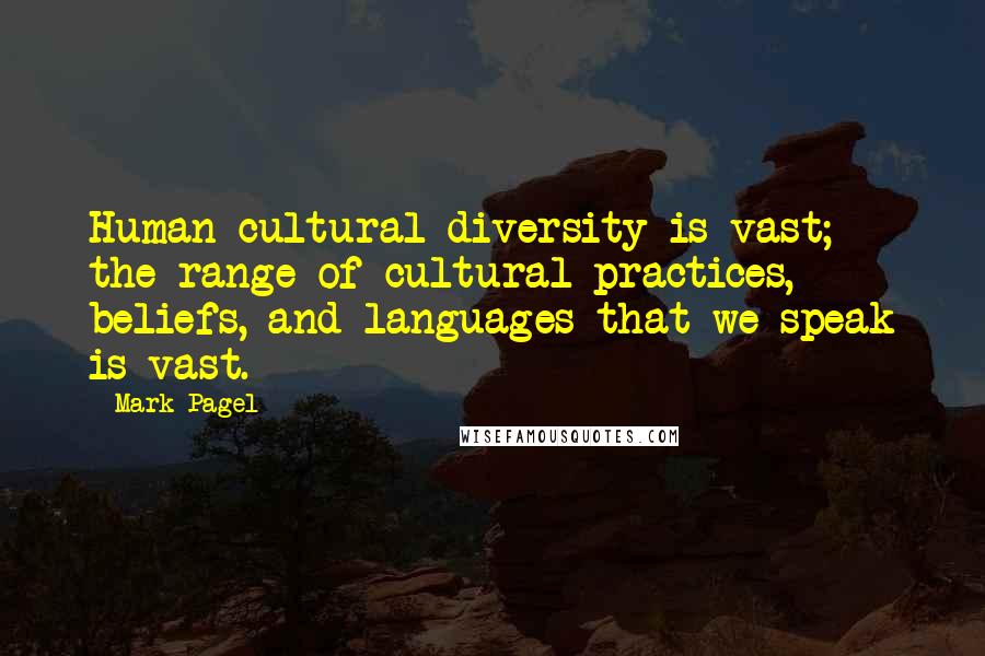 Mark Pagel Quotes: Human cultural diversity is vast; the range of cultural practices, beliefs, and languages that we speak is vast.