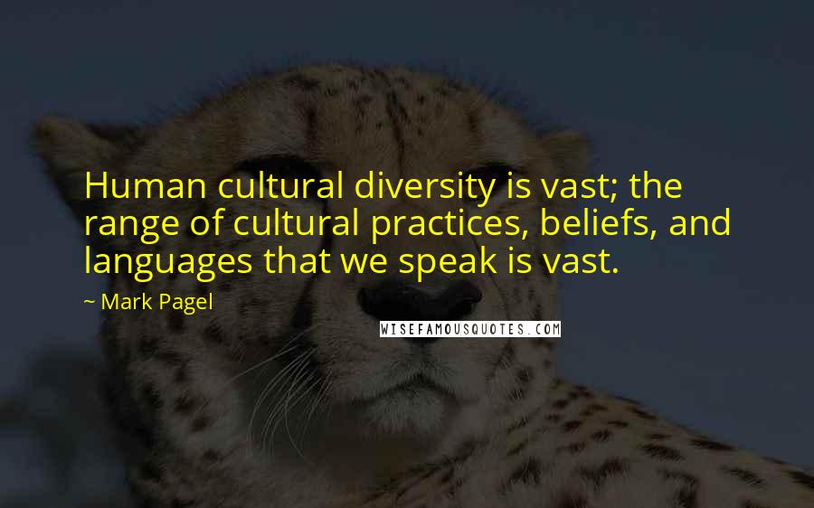 Mark Pagel Quotes: Human cultural diversity is vast; the range of cultural practices, beliefs, and languages that we speak is vast.