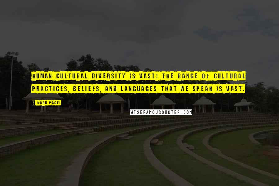 Mark Pagel Quotes: Human cultural diversity is vast; the range of cultural practices, beliefs, and languages that we speak is vast.