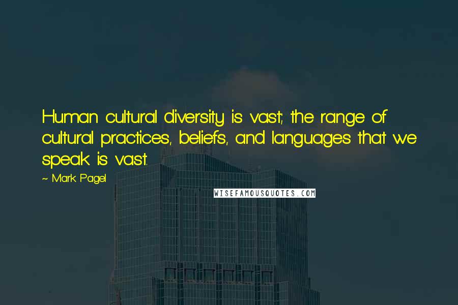 Mark Pagel Quotes: Human cultural diversity is vast; the range of cultural practices, beliefs, and languages that we speak is vast.