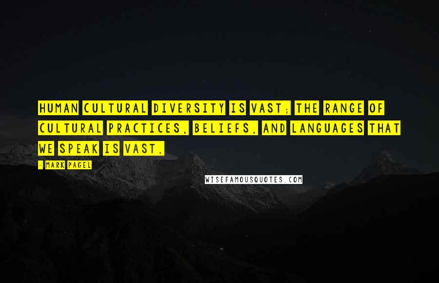 Mark Pagel Quotes: Human cultural diversity is vast; the range of cultural practices, beliefs, and languages that we speak is vast.