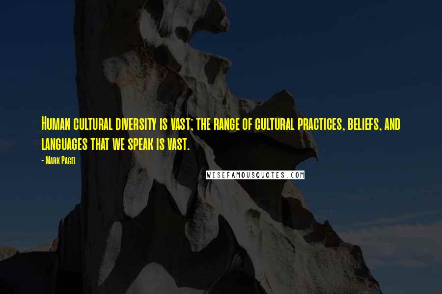 Mark Pagel Quotes: Human cultural diversity is vast; the range of cultural practices, beliefs, and languages that we speak is vast.