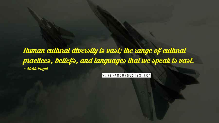 Mark Pagel Quotes: Human cultural diversity is vast; the range of cultural practices, beliefs, and languages that we speak is vast.