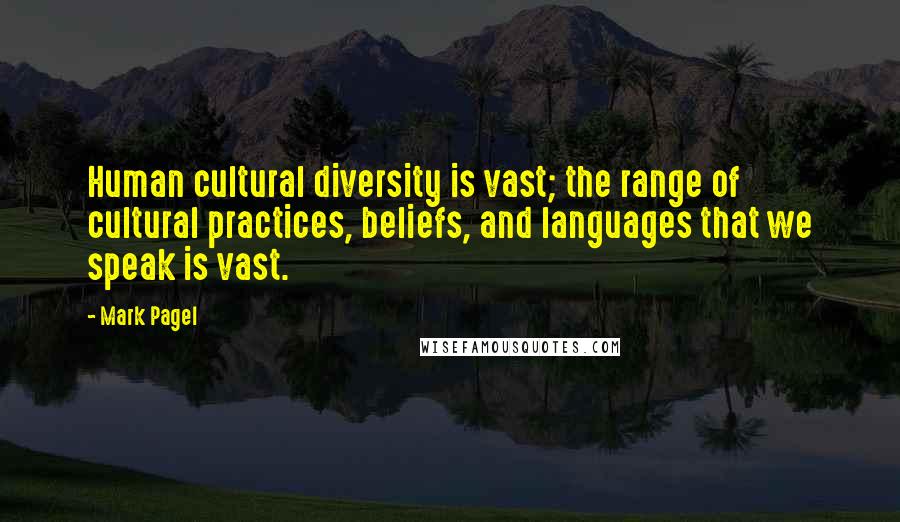 Mark Pagel Quotes: Human cultural diversity is vast; the range of cultural practices, beliefs, and languages that we speak is vast.