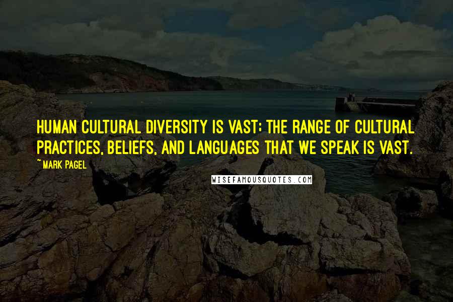 Mark Pagel Quotes: Human cultural diversity is vast; the range of cultural practices, beliefs, and languages that we speak is vast.