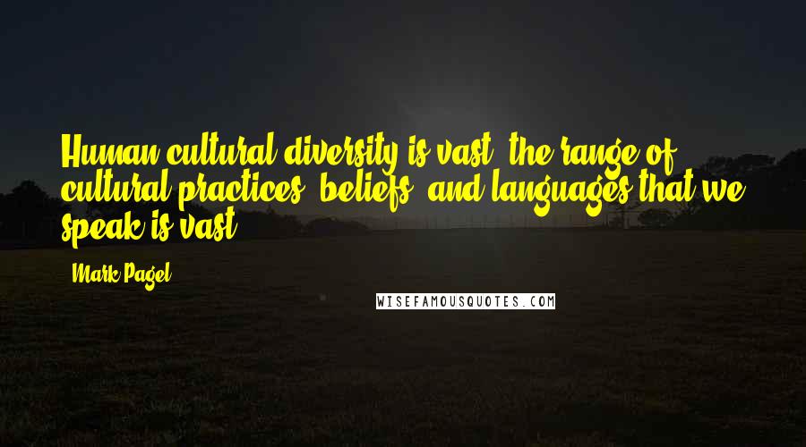 Mark Pagel Quotes: Human cultural diversity is vast; the range of cultural practices, beliefs, and languages that we speak is vast.