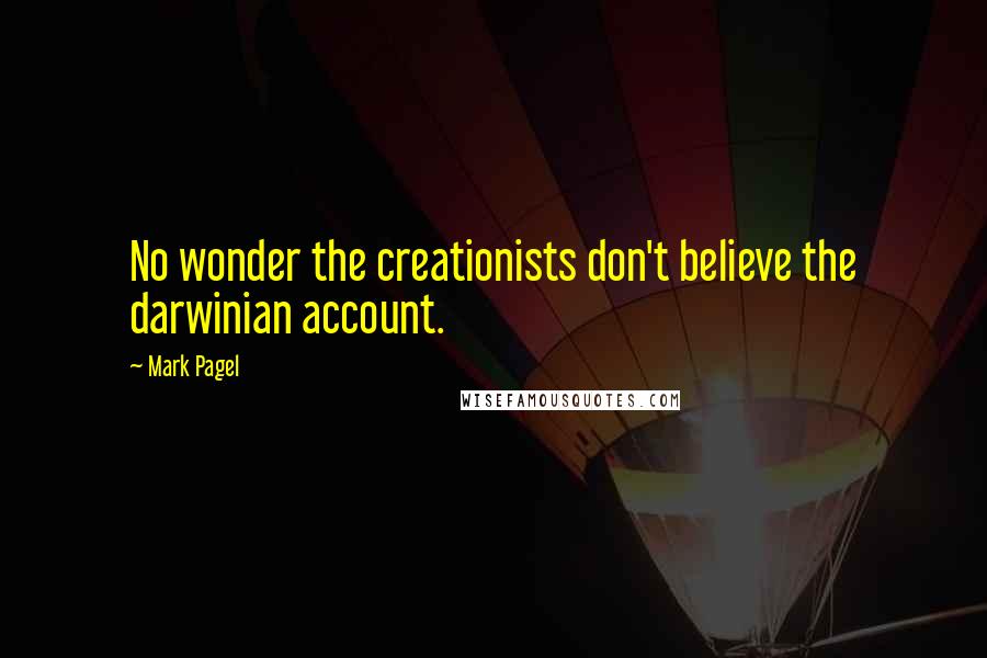 Mark Pagel Quotes: No wonder the creationists don't believe the darwinian account.