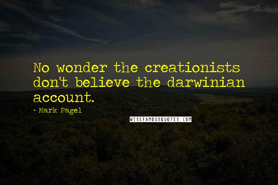 Mark Pagel Quotes: No wonder the creationists don't believe the darwinian account.