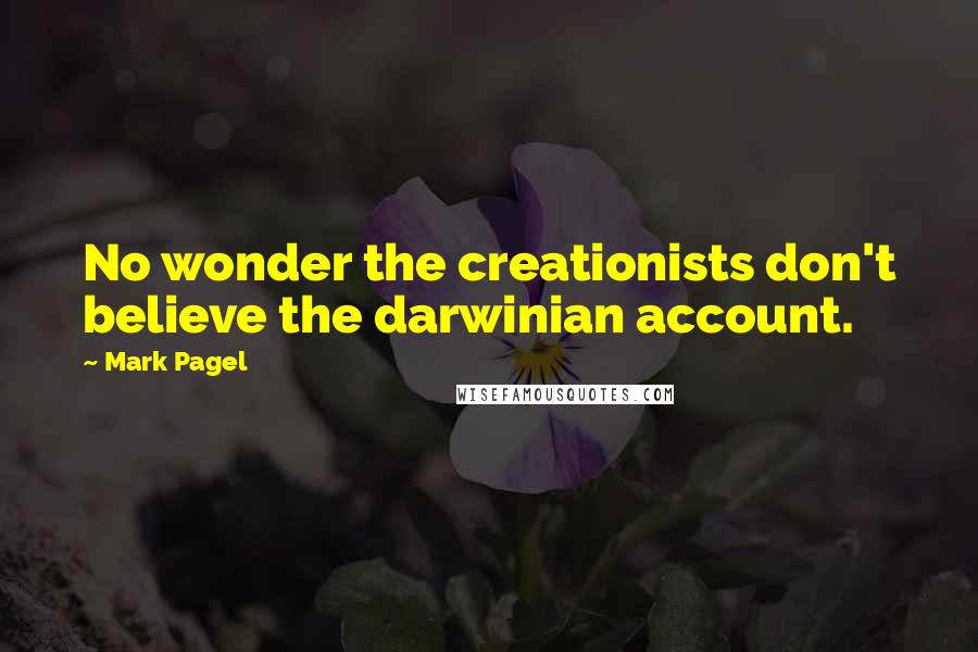 Mark Pagel Quotes: No wonder the creationists don't believe the darwinian account.
