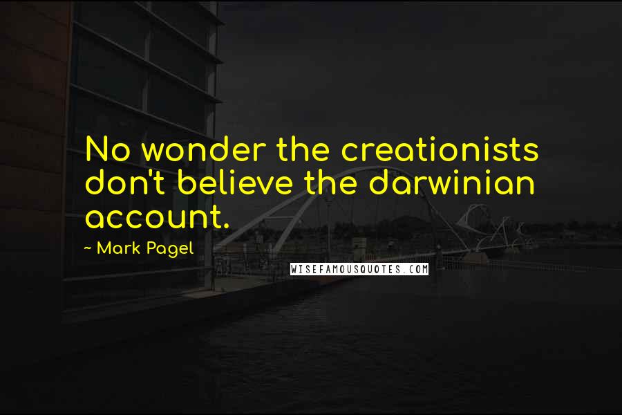 Mark Pagel Quotes: No wonder the creationists don't believe the darwinian account.