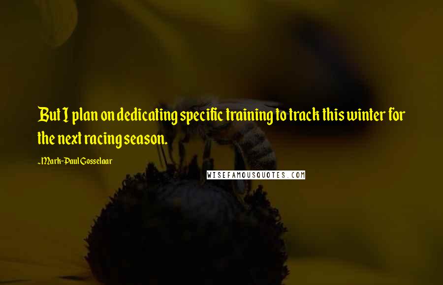 Mark-Paul Gosselaar Quotes: But I plan on dedicating specific training to track this winter for the next racing season.