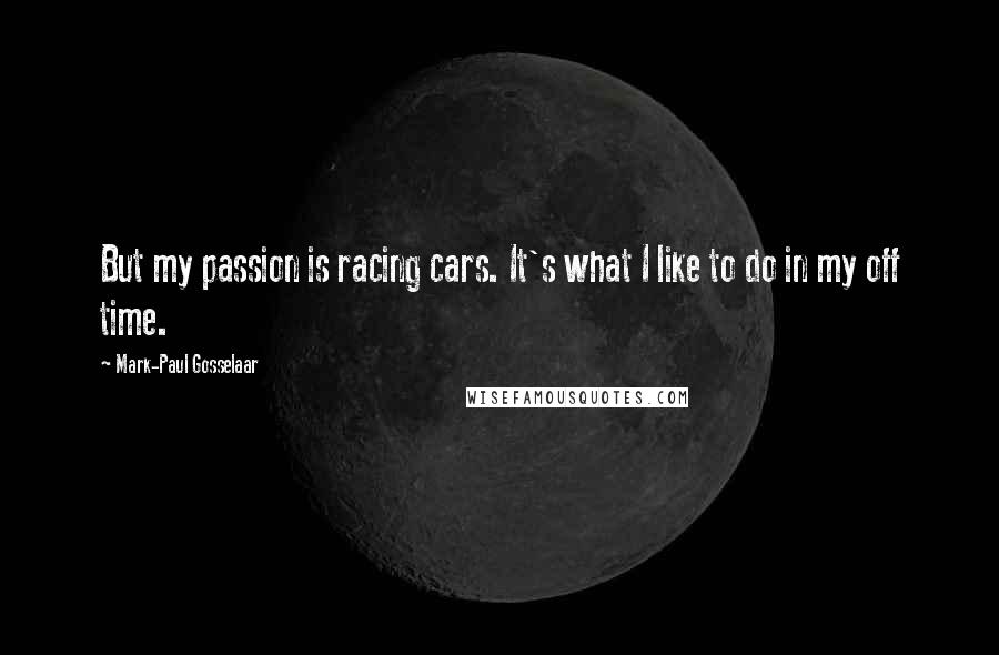 Mark-Paul Gosselaar Quotes: But my passion is racing cars. It's what I like to do in my off time.