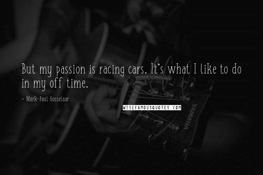 Mark-Paul Gosselaar Quotes: But my passion is racing cars. It's what I like to do in my off time.