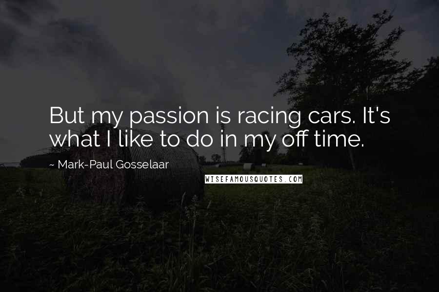 Mark-Paul Gosselaar Quotes: But my passion is racing cars. It's what I like to do in my off time.