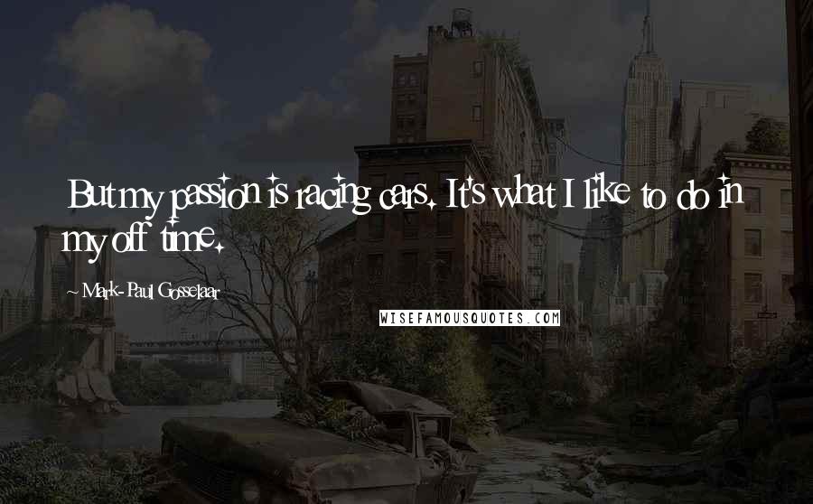 Mark-Paul Gosselaar Quotes: But my passion is racing cars. It's what I like to do in my off time.