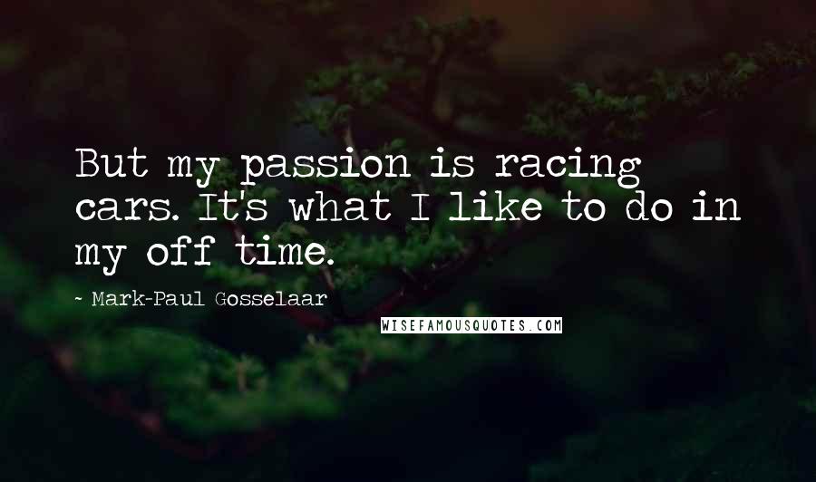 Mark-Paul Gosselaar Quotes: But my passion is racing cars. It's what I like to do in my off time.