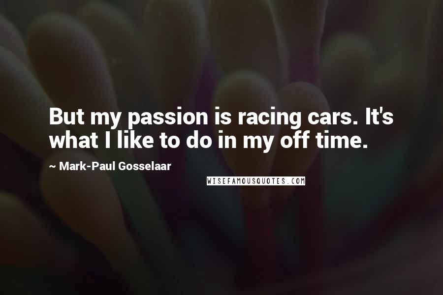 Mark-Paul Gosselaar Quotes: But my passion is racing cars. It's what I like to do in my off time.