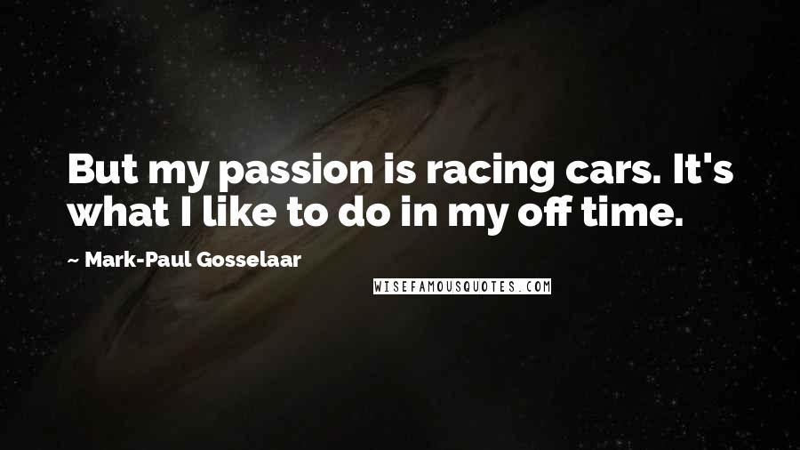 Mark-Paul Gosselaar Quotes: But my passion is racing cars. It's what I like to do in my off time.