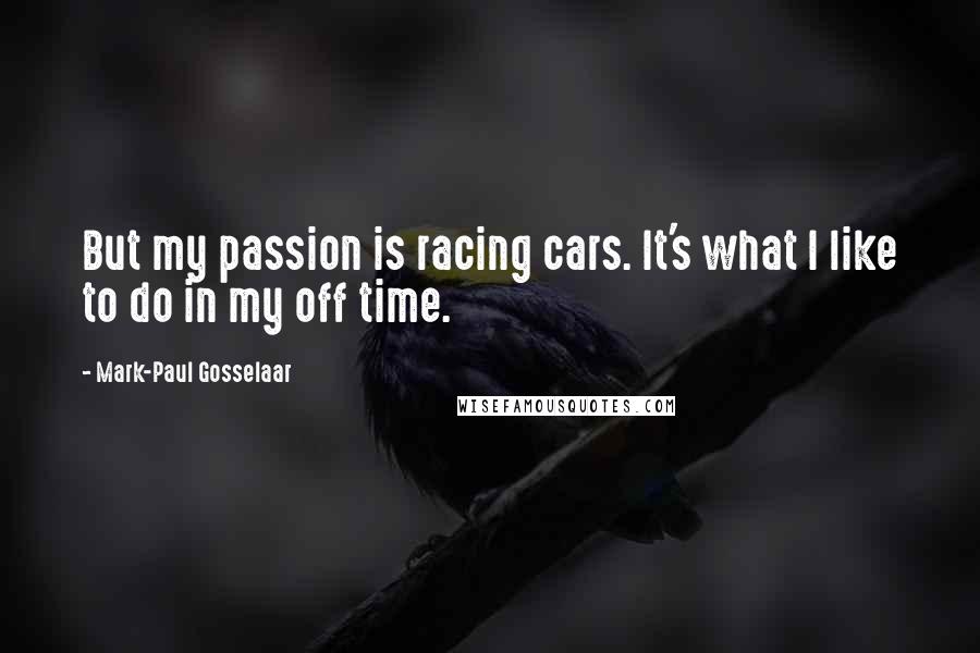 Mark-Paul Gosselaar Quotes: But my passion is racing cars. It's what I like to do in my off time.