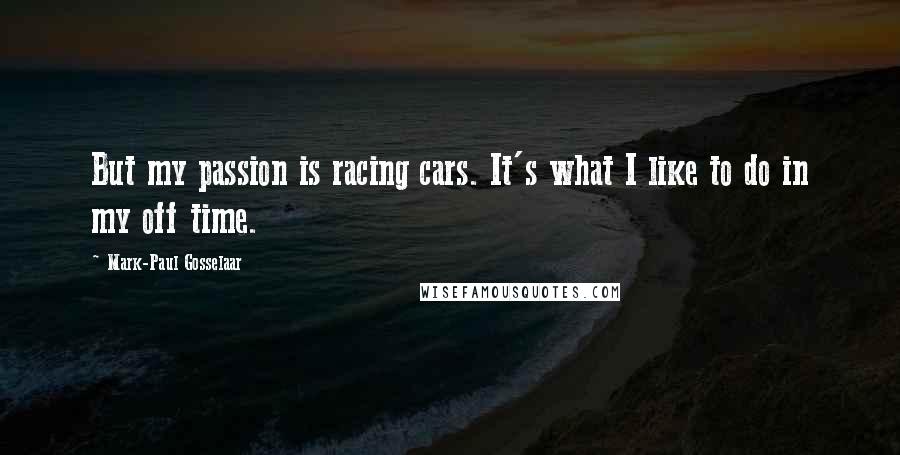 Mark-Paul Gosselaar Quotes: But my passion is racing cars. It's what I like to do in my off time.