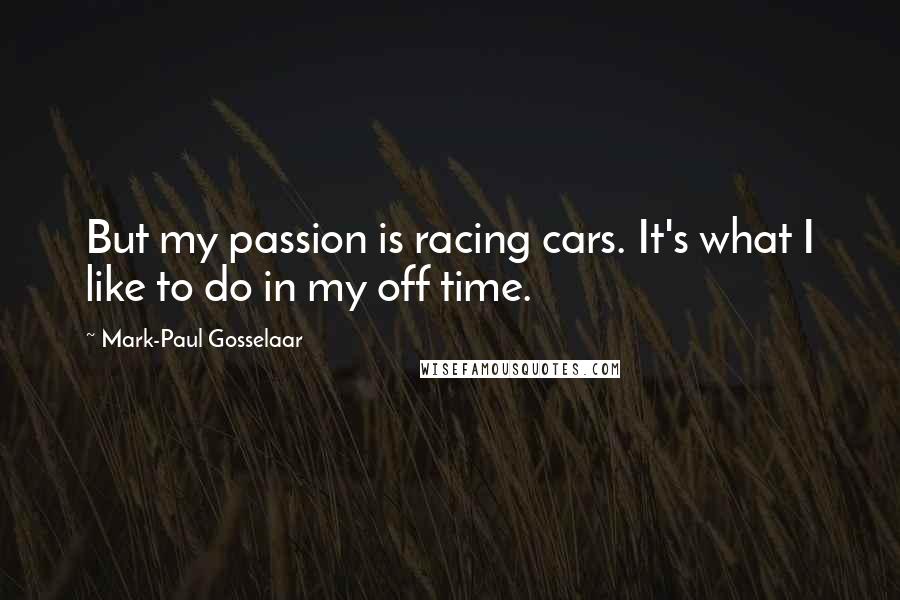 Mark-Paul Gosselaar Quotes: But my passion is racing cars. It's what I like to do in my off time.
