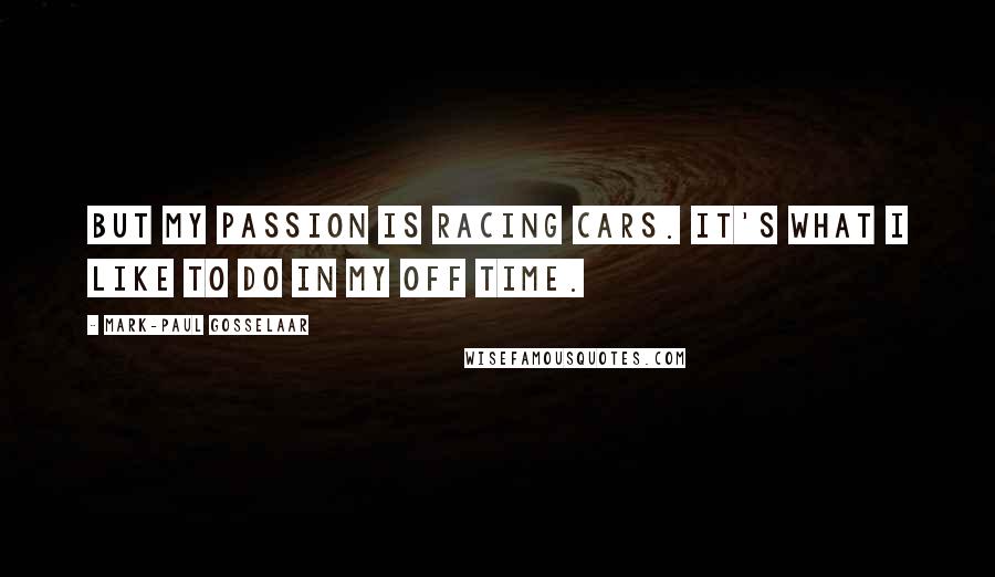 Mark-Paul Gosselaar Quotes: But my passion is racing cars. It's what I like to do in my off time.