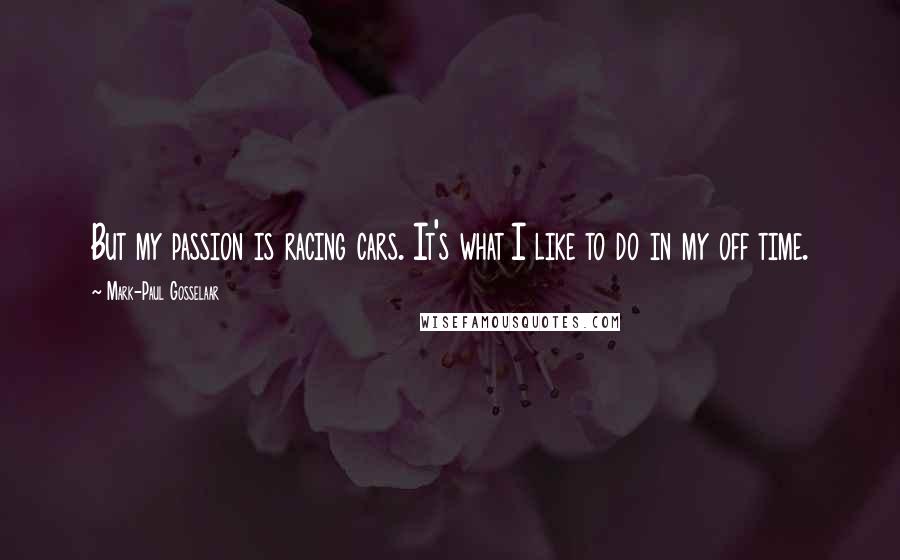 Mark-Paul Gosselaar Quotes: But my passion is racing cars. It's what I like to do in my off time.