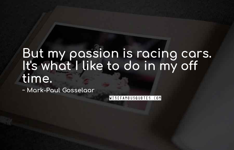 Mark-Paul Gosselaar Quotes: But my passion is racing cars. It's what I like to do in my off time.