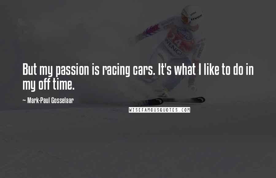 Mark-Paul Gosselaar Quotes: But my passion is racing cars. It's what I like to do in my off time.