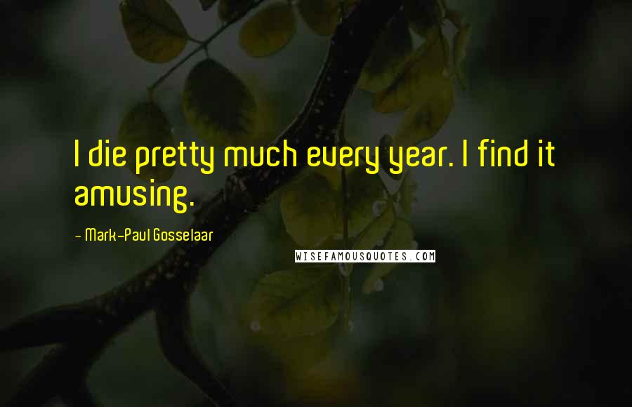 Mark-Paul Gosselaar Quotes: I die pretty much every year. I find it amusing.