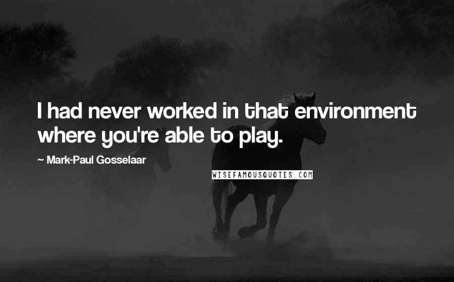 Mark-Paul Gosselaar Quotes: I had never worked in that environment where you're able to play.