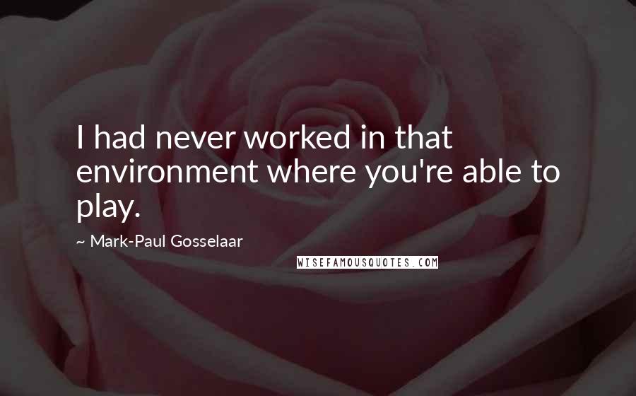 Mark-Paul Gosselaar Quotes: I had never worked in that environment where you're able to play.