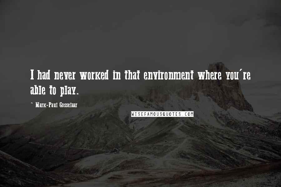 Mark-Paul Gosselaar Quotes: I had never worked in that environment where you're able to play.