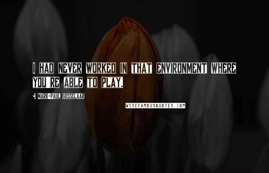 Mark-Paul Gosselaar Quotes: I had never worked in that environment where you're able to play.