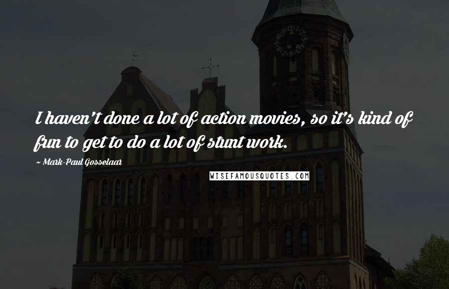 Mark-Paul Gosselaar Quotes: I haven't done a lot of action movies, so it's kind of fun to get to do a lot of stunt work.
