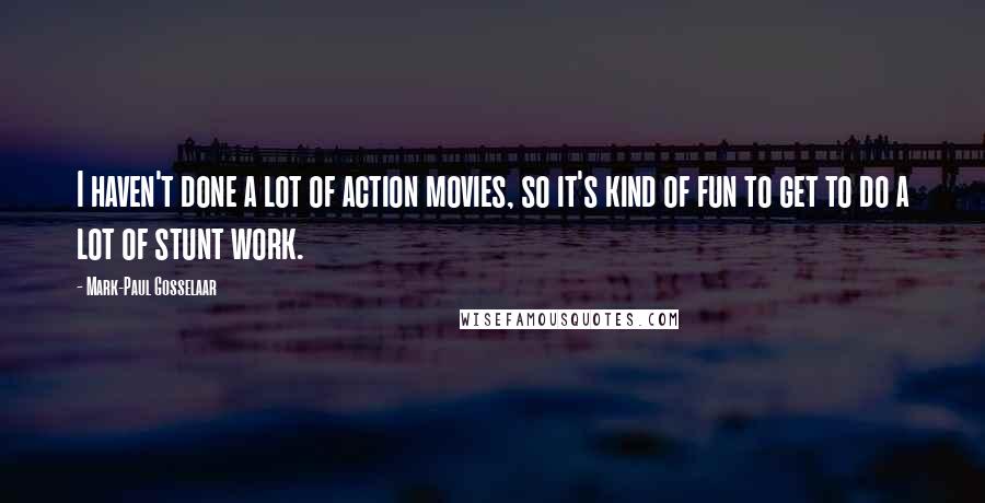 Mark-Paul Gosselaar Quotes: I haven't done a lot of action movies, so it's kind of fun to get to do a lot of stunt work.