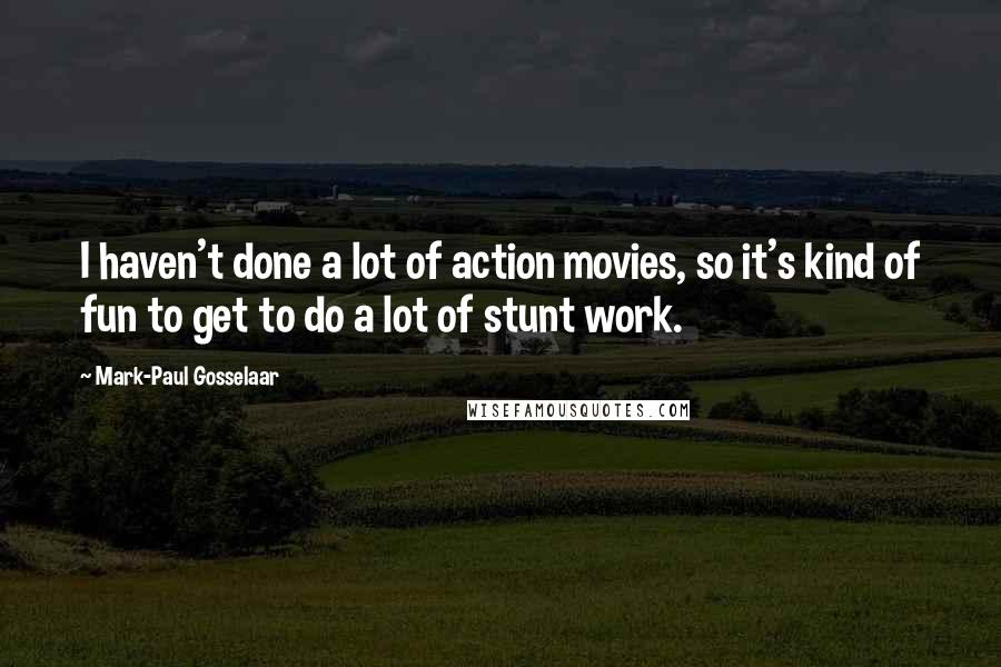 Mark-Paul Gosselaar Quotes: I haven't done a lot of action movies, so it's kind of fun to get to do a lot of stunt work.