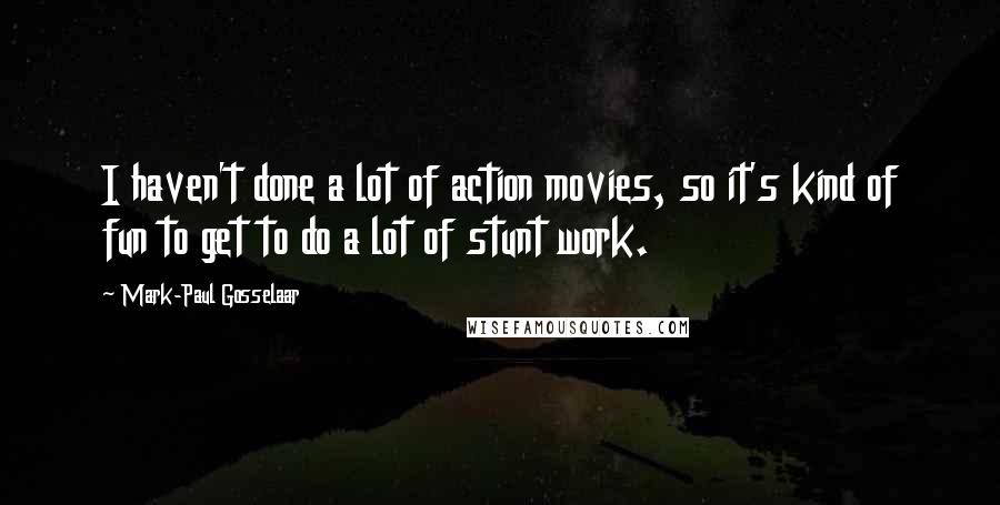 Mark-Paul Gosselaar Quotes: I haven't done a lot of action movies, so it's kind of fun to get to do a lot of stunt work.