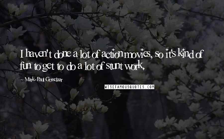 Mark-Paul Gosselaar Quotes: I haven't done a lot of action movies, so it's kind of fun to get to do a lot of stunt work.