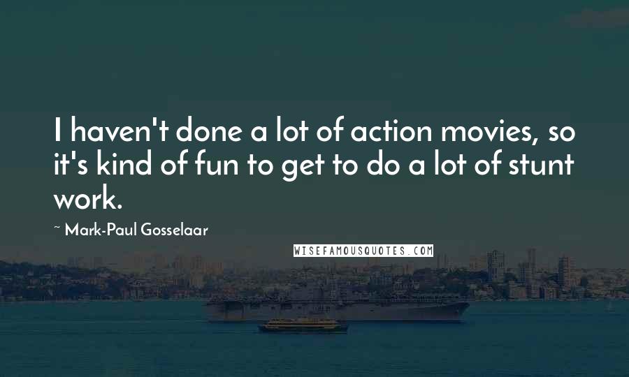 Mark-Paul Gosselaar Quotes: I haven't done a lot of action movies, so it's kind of fun to get to do a lot of stunt work.
