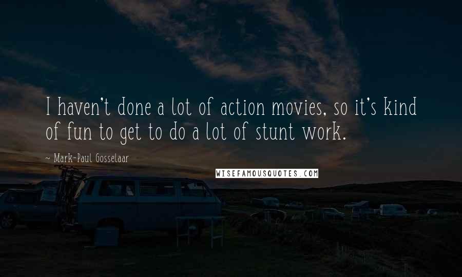 Mark-Paul Gosselaar Quotes: I haven't done a lot of action movies, so it's kind of fun to get to do a lot of stunt work.