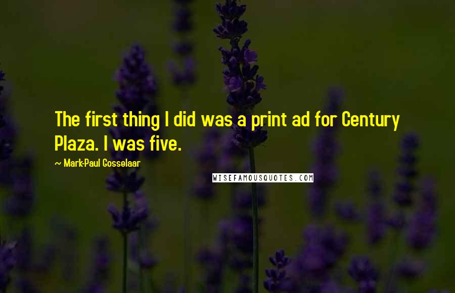 Mark-Paul Gosselaar Quotes: The first thing I did was a print ad for Century Plaza. I was five.