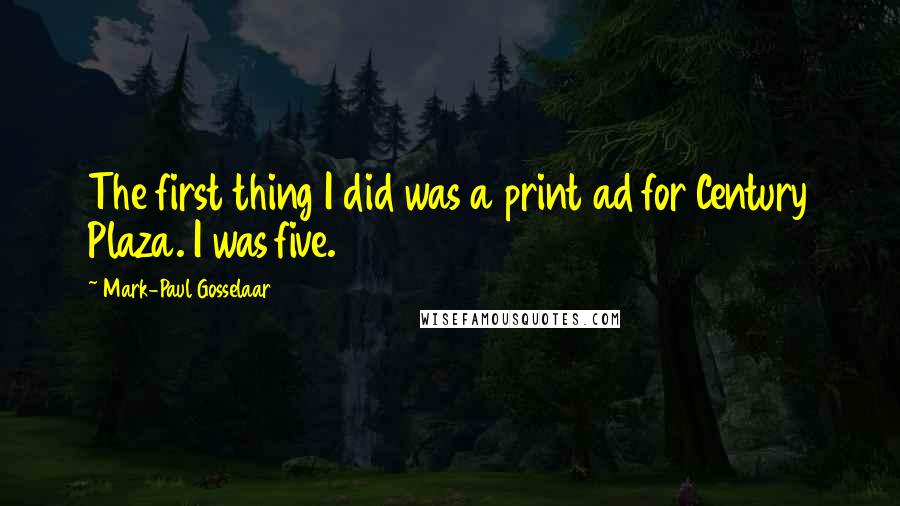 Mark-Paul Gosselaar Quotes: The first thing I did was a print ad for Century Plaza. I was five.