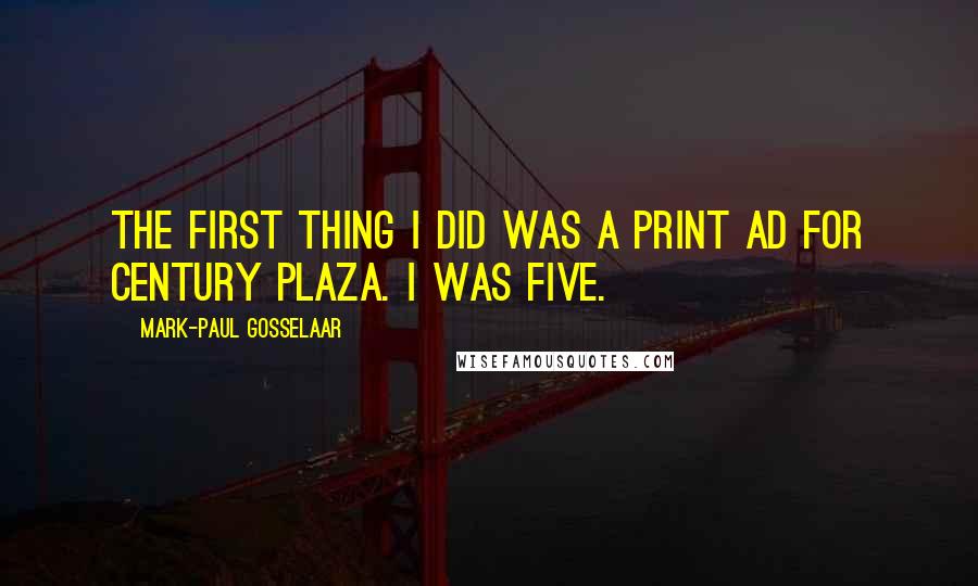 Mark-Paul Gosselaar Quotes: The first thing I did was a print ad for Century Plaza. I was five.