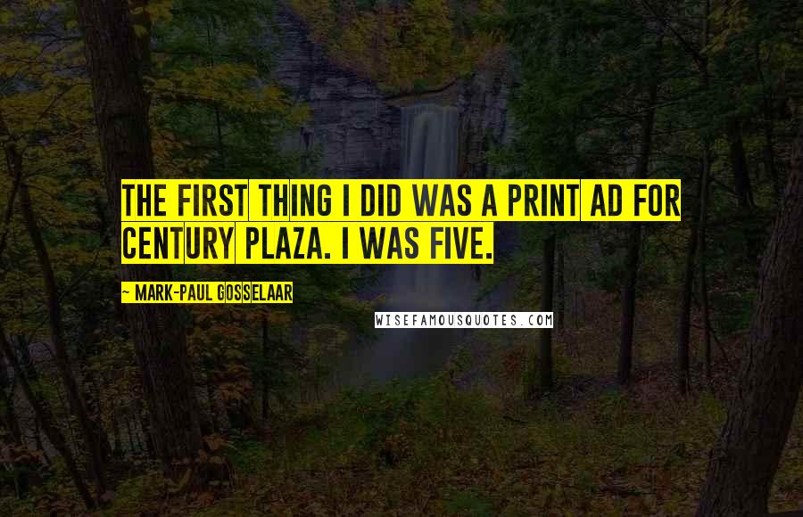 Mark-Paul Gosselaar Quotes: The first thing I did was a print ad for Century Plaza. I was five.