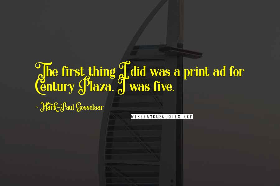 Mark-Paul Gosselaar Quotes: The first thing I did was a print ad for Century Plaza. I was five.