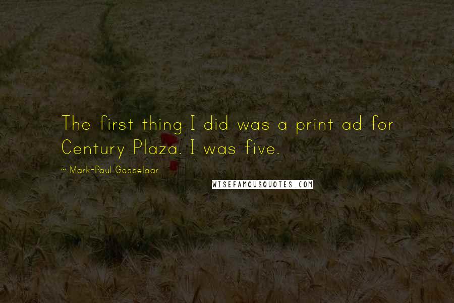 Mark-Paul Gosselaar Quotes: The first thing I did was a print ad for Century Plaza. I was five.